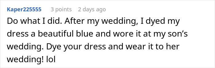 Comment text about woman confronting brother’s fiancée for copying her wedding dress with advice to dye and reuse dress. Comment text about woman confronting brother’s fiancée for copying her wedding dress with advice to dye and reuse dress.