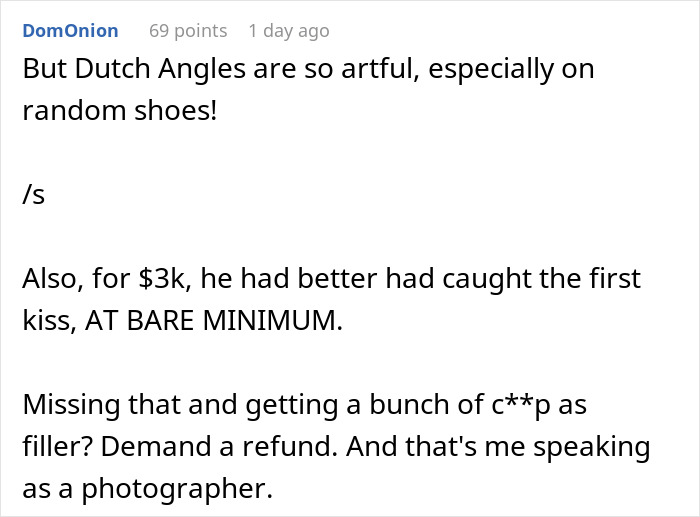 Comment criticizing a $3K wedding photographer’s work, suggesting a dog with a GoPro could have done better photos. Comment criticizing a $3K wedding photographer’s work, suggesting a dog with a GoPro could have done better photos.