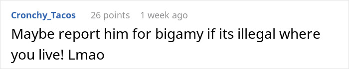 Comment suggesting reporting someone for bigamy if illegal, with a humorous tone. Comment suggesting reporting someone for bigamy if illegal, with a humorous tone.