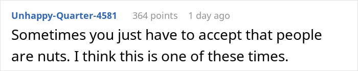 Comment from user Unhappy-Quarter-4581 stating their view that sometimes people are nuts, related to worker confronts woman over bizarre lunchtime ritual.