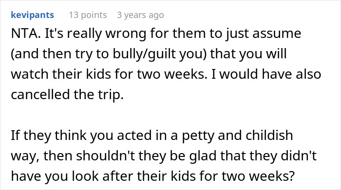 Comment defending childfree woman, rejecting relatives' attempt to turn vacation into daycare duty, emphasizing boundaries and self-care. Comment defending childfree woman, rejecting relatives' attempt to turn vacation into daycare duty, emphasizing boundaries and self-care.