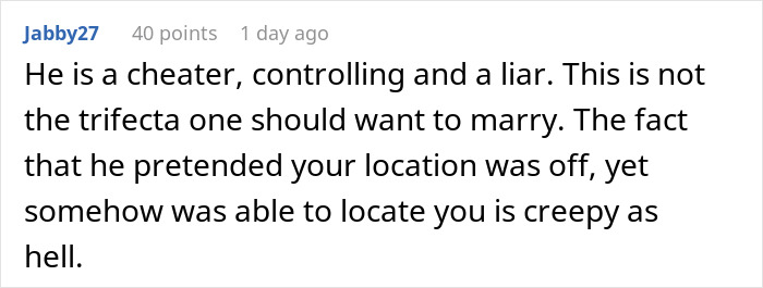 Comment stating a fiance is controlling, a cheater, and lied about location while tracking her. Comment stating a fiance is controlling, a cheater, and lied about location while tracking her.