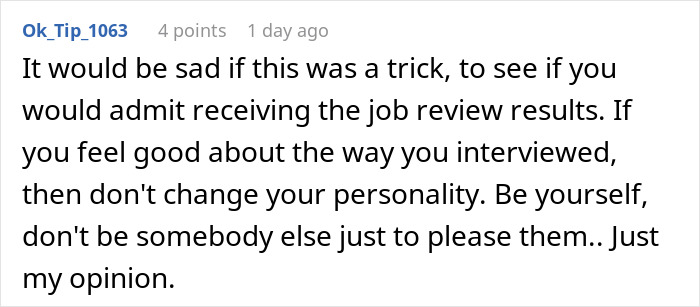 Comment discussing honesty and being yourself during a job interview process and review results. Comment discussing honesty and being yourself during a job interview process and review results.