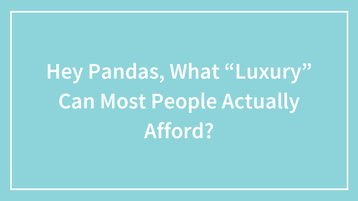 Text graphic with a blue background asking what luxury most people can actually afford, focused on luxury affordability.