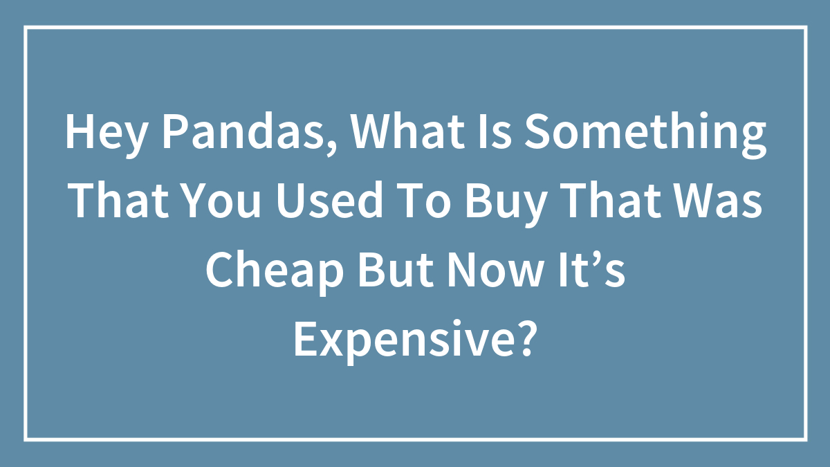 Question about items that were cheap to buy before but now are expensive on a blue background with white text.