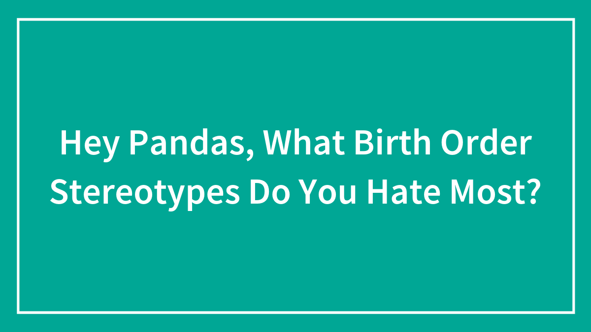 Question asking pandas about the birth order stereotypes they hate most on a teal background with white border.