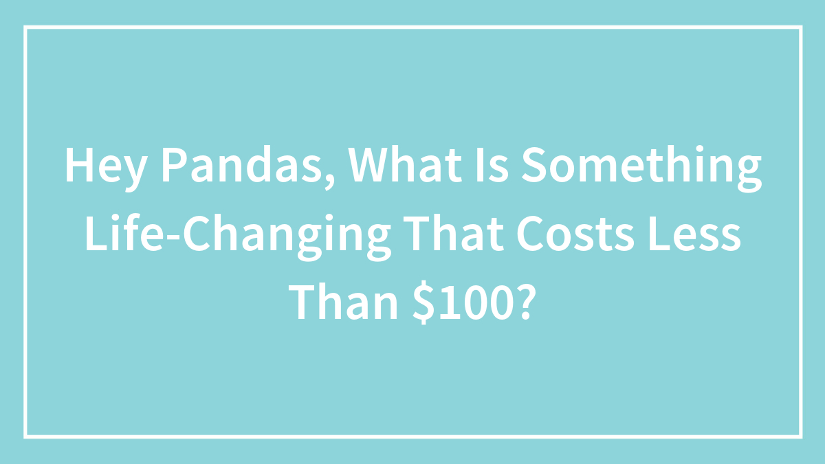 Text on blue background asking what is a life-changing thing that costs less than 100 dollars.