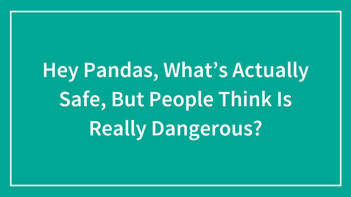 Green background with white text asking what is actually safe but people think is really dangerous, focusing on safety misconceptions.