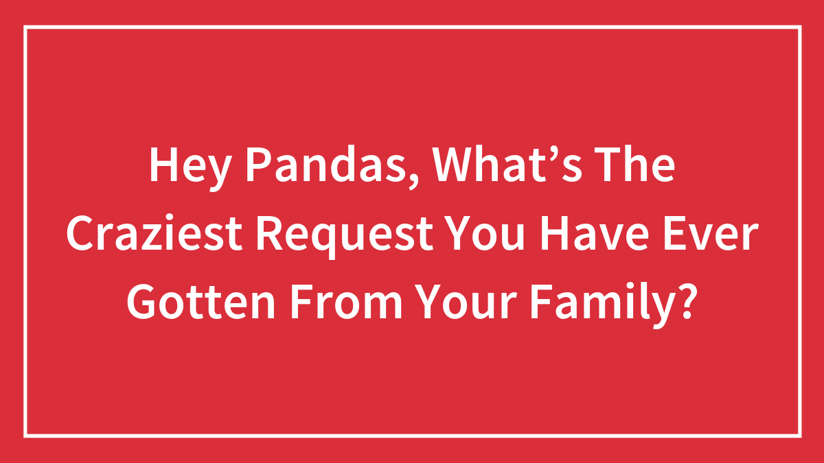 Red background with white text asking about the craziest family request pandas have ever gotten
