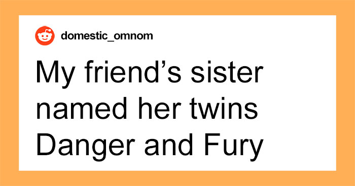 “You Named Them What?”: 40 Of The Strangest Baby Names Ever Given