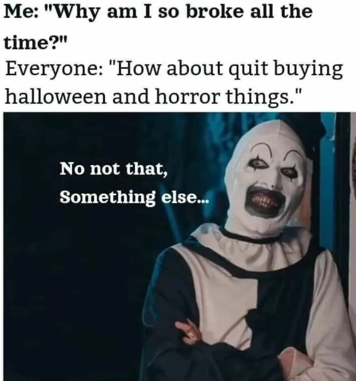 Creepy funny meme with a scary clown joking about being broke and Halloween horror purchases in black and white text.