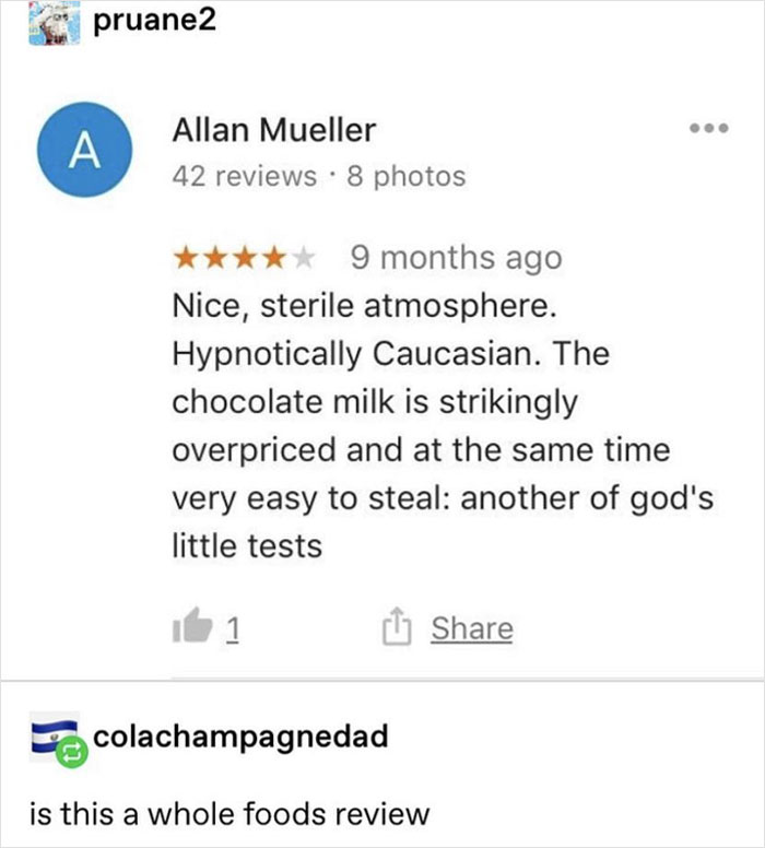 Humorous product and service review describing a sterile atmosphere and overpriced chocolate milk as a funny test.