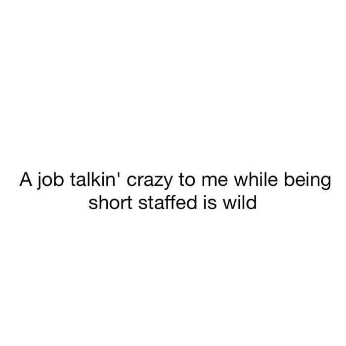 Work meme text about dealing with a job that talks crazy while being short staffed, reflecting work frustrations.