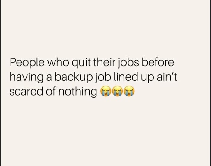 Work meme text about quitting jobs without backup jobs, illustrating humor in work memes for those ready to retire.