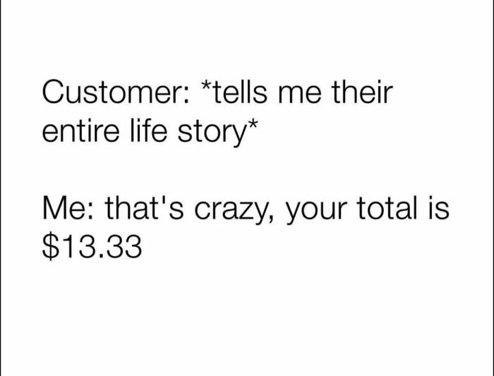 Work meme showing a humorous interaction between a customer sharing a story and the worker giving a total price.