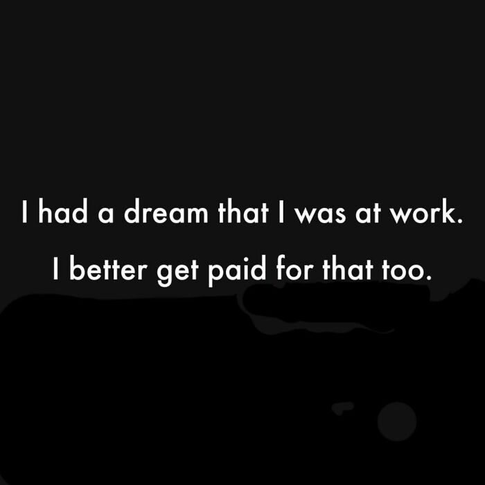 Work meme with white text on black background saying a dream about being at work should be paid for too, illustrating work humor.