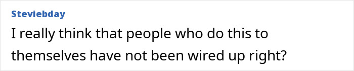 Comment text on a white background saying people who tattoo themselves are not wired up right, related to Brazilian Steve-O 95% tattooed man. Comment text on a white background saying people who tattoo themselves are not wired up right, related to Brazilian Steve-O 95% tattooed man.