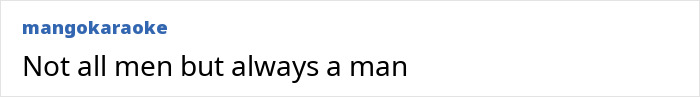 Screenshot of an online comment reading Not all men but always a man, related to Maxim Faces Backlash Most Unattractive Women list. Screenshot of an online comment reading Not all men but always a man, related to Maxim Faces Backlash Most Unattractive Women list.