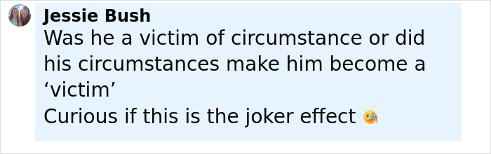 Comment from Jessie Bush questioning if the man is a victim or influenced by a Batman villain like the Joker effect. Comment from Jessie Bush questioning if the man is a victim or influenced by a Batman villain like the Joker effect.