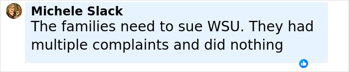 Comment by Michele Slack stating families should sue WSU for ignoring multiple complaints about Bryan Kohberger's behavior. Comment by Michele Slack stating families should sue WSU for ignoring multiple complaints about Bryan Kohberger's behavior.