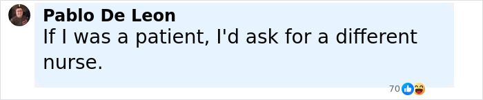 Comment from Pablo De Leon stating he would ask for a different nurse if he was a patient, referencing reality star nursing career. Comment from Pablo De Leon stating he would ask for a different nurse if he was a patient, referencing reality star nursing career.