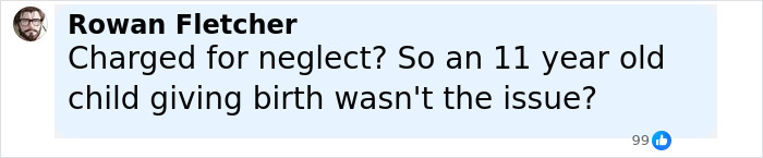 Facebook comment by Rowan Fletcher questioning neglect charges related to an 11-year-old giving birth at home. Facebook comment by Rowan Fletcher questioning neglect charges related to an 11-year-old giving birth at home.