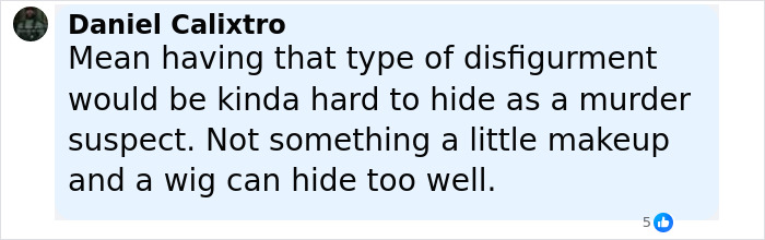 Comment by Daniel Calixtro about disfigurement making it hard to hide as a murder suspect, referencing Batman villain. Comment by Daniel Calixtro about disfigurement making it hard to hide as a murder suspect, referencing Batman villain.