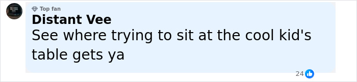 Comment from social media user Distant Vee joking about consequences of trying to join the cool kids' table. Comment from social media user Distant Vee joking about consequences of trying to join the cool kids' table.