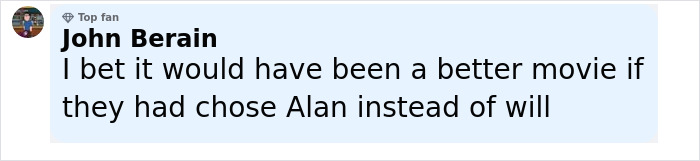 Comment by John Berain, top fan, expressing opinion about Will Smith's co-actor and movie casting choices. Comment by John Berain, top fan, expressing opinion about Will Smith's co-actor and movie casting choices.