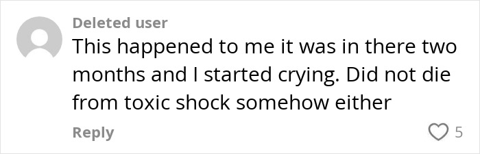 Comment from a deleted user describing their experience with leaving a tampon inside for two months causing emotional distress. Comment from a deleted user describing their experience with leaving a tampon inside for two months causing emotional distress.