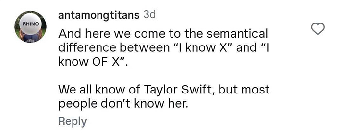 Screenshot of a social media comment discussing the difference between knowing Taylor Swift and knowing of her. Screenshot of a social media comment discussing the difference between knowing Taylor Swift and knowing of her.