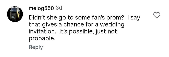 Comment discussing chances of wedding invitation in reaction to mom telling 6YO daughter about Taylor Swift's wedding. Comment discussing chances of wedding invitation in reaction to mom telling 6YO daughter about Taylor Swift's wedding.