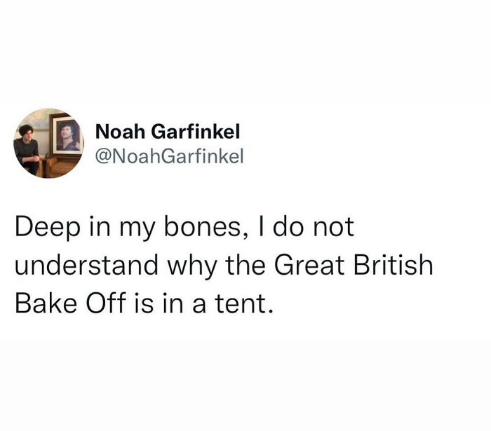 Tweet by Noah Garfinkel humorously questioning why the Great British Bake Off takes place in a tent, showcasing people hilariously speaking their truth.