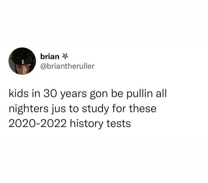 Tweet by user brian humorously predicting kids will study 2020-2022 events as history tests in a hilarious truth post.