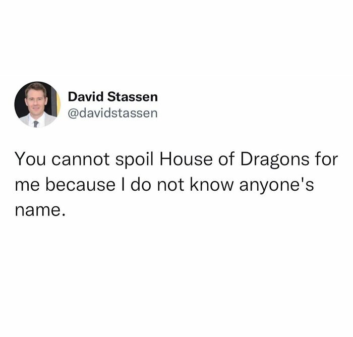 Tweet by David Stassen humorously stating they cannot be spoiled about House of Dragons for not knowing any character names.