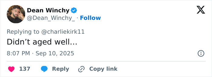 Tweet by Dean Winchy replying to Charlie Kirk with text Didn’t aged well, dated September 10, 2025 about Charlie Kirk predicted passing post. Tweet by Dean Winchy replying to Charlie Kirk with text Didn’t aged well, dated September 10, 2025 about Charlie Kirk predicted passing post.