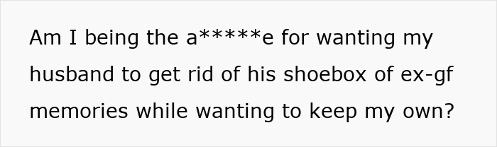 Woman questions if she is hypocritical for wanting husband to toss ex-girlfriend's memory box but keep her late ex-boyfriend's.