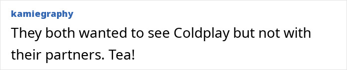Text reading they both wanted to see Coldplay but not with their partners relating to Coldplay KissCam saga unexpected twist. Text reading they both wanted to see Coldplay but not with their partners relating to Coldplay KissCam saga unexpected twist.