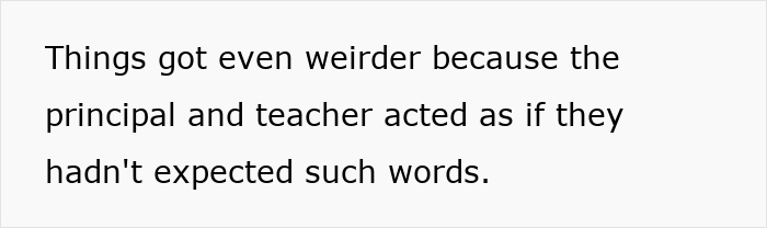 Text on a white background saying things got weirder as principal and teacher acted surprised by student's words in a class incident. Text on a white background saying things got weirder as principal and teacher acted surprised by student's words in a class incident.
