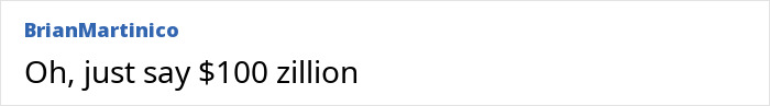 Comment by Brian Martinico saying Oh just say $100 zillion, referencing Mark Zuckerberg’s embarrassing hot mic moment with Donald Trump. Comment by Brian Martinico saying Oh just say $100 zillion, referencing Mark Zuckerberg’s embarrassing hot mic moment with Donald Trump.