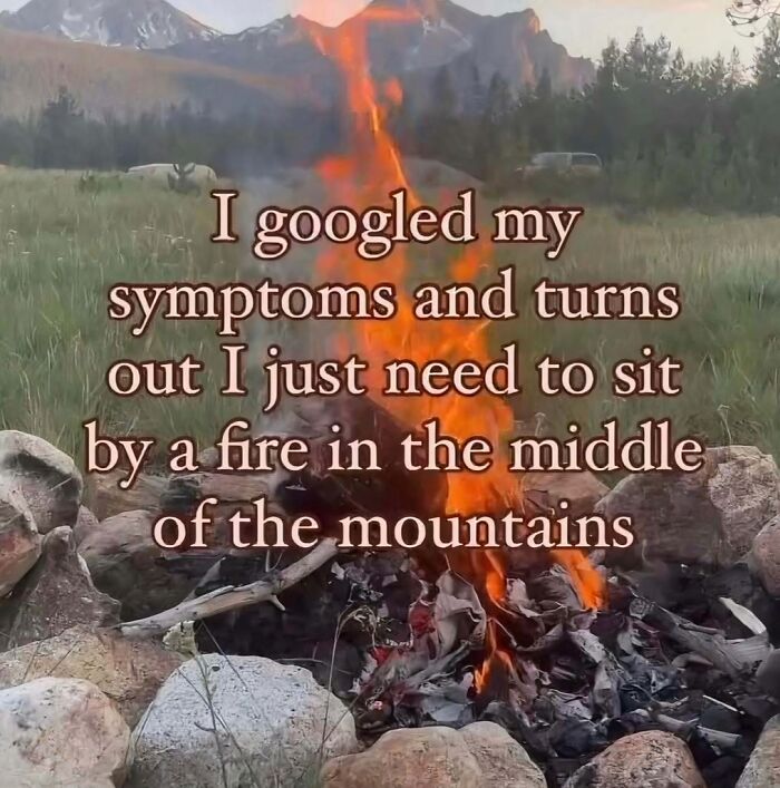 Campfire with text about needing to sit by a fire in the mountains, reflecting introvert memes and relaxation after socializing.
