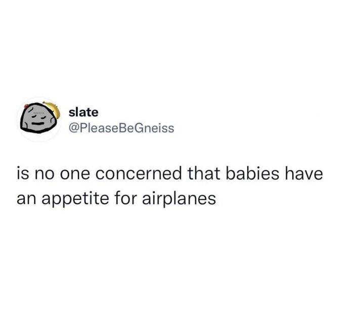 Funny internet post humorously noting babies have an appetite for airplanes, showcasing hilarious truth that won the internet.