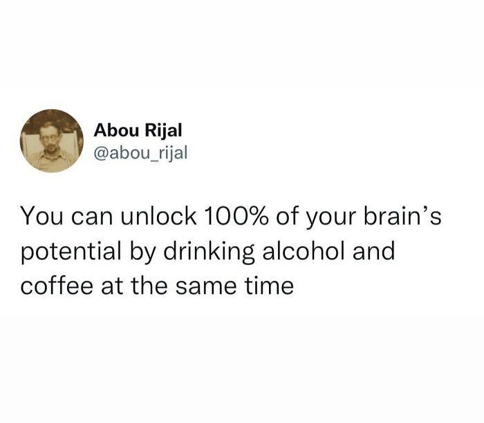 Tweet humorously claiming unlocking 100% brain potential by drinking alcohol and coffee, showcasing people hilariously speaking their truth.