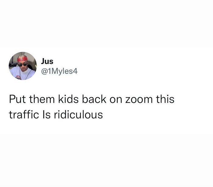 Tweet by Jus humorously speaking their truth about traffic and suggesting kids go back to Zoom, winning the internet humor.