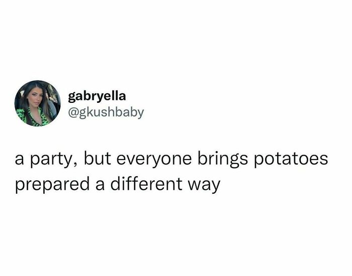 Tweet by gabryella humorously describing a party where everyone brings potatoes prepared a different way, showcasing hilarious truth.