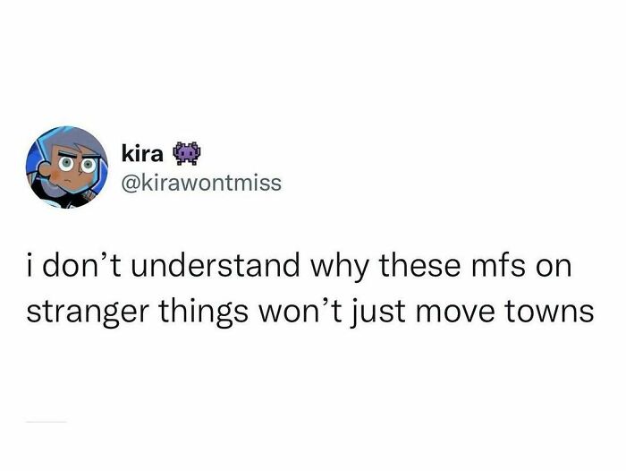 Tweet humorously questioning why Stranger Things characters don’t move towns, showcasing people hilariously speaking their truth online.
