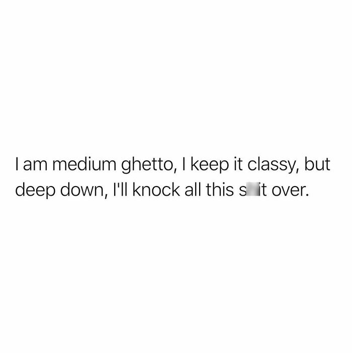 Relatable funny meme text stating medium ghetto but classy attitude with a hint of frustration and humor.