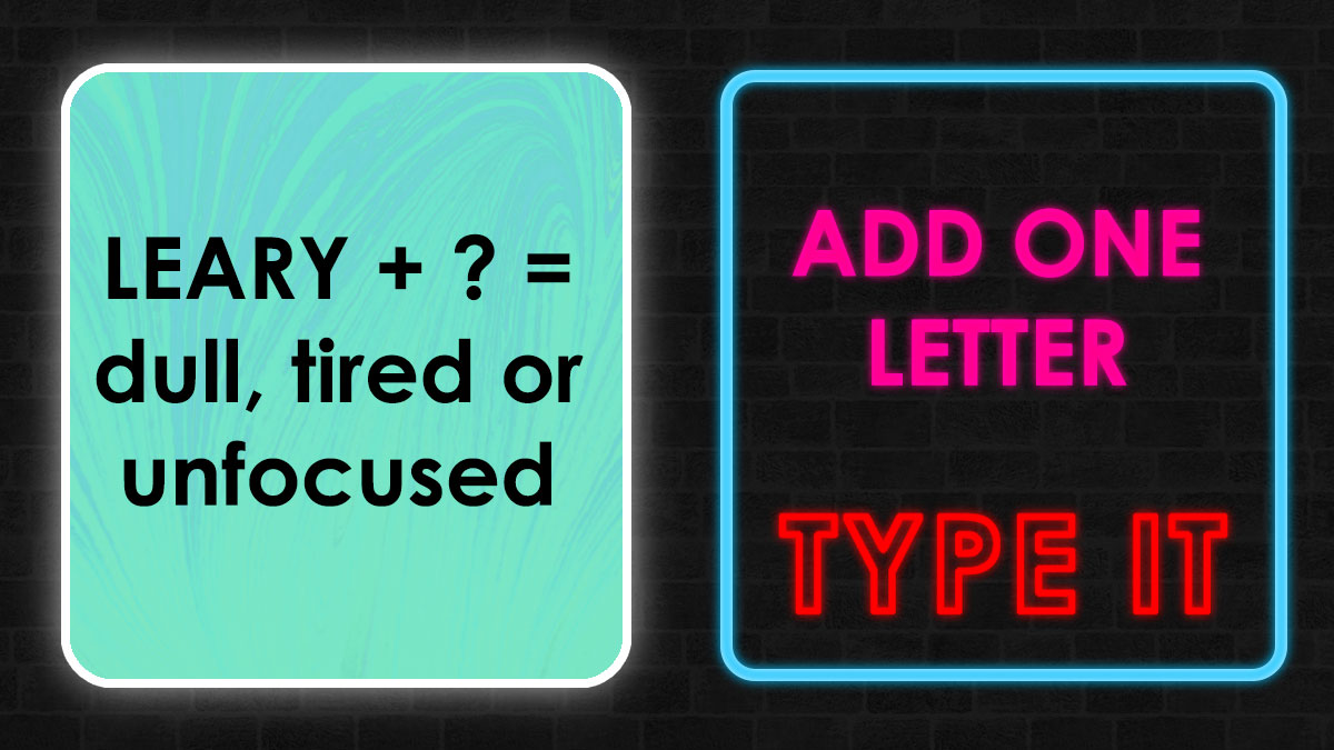Word puzzle quiz asking to add one letter to the word leary to find a synonym for dull, tired, or unfocused.
