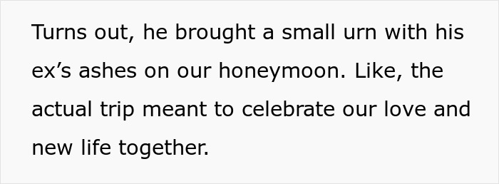 Wife angry as husband secretly brings ex ashes on honeymoon trip meant to celebrate new life together. Wife angry as husband secretly brings ex ashes on honeymoon trip meant to celebrate new life together.