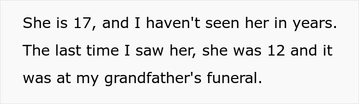 Text on screen in simple black font: She is 17, and I haven't seen her in years. The last time I saw her, she was 12 and it was at my grandfather's funeral. Alt text includes main SEO keywords: family dirty laundry aired out online, stalker half-sis, livid woman stops it.
Alt text: Family's dirty laundry aired out online by stalker half-sis, livid woman finally puts a stop to it in a tense situation. Text on screen in simple black font: She is 17, and I haven't seen her in years. The last time I saw her, she was 12 and it was at my grandfather's funeral. Alt text includes main SEO keywords: family dirty laundry aired out online, stalker half-sis, livid woman stops it.
Alt text: Family's dirty laundry aired out online by stalker half-sis, livid woman finally puts a stop to it in a tense situation.